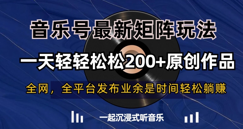 音乐号最新矩阵玩法,一天轻轻松松200+原创作品【揭秘】-互联网资源大全网
