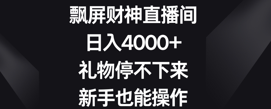 飘屏财神直播间,日入4000+,礼物停不下来,新手也能操作【揭秘】-互联网资源大全网