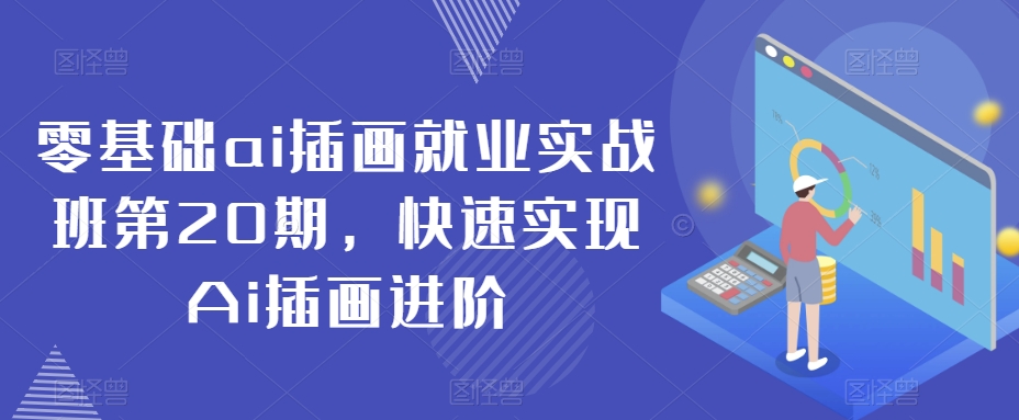 零基础ai插画就业实战班第20期,快速实现Ai插画进阶-互联网资源大全网