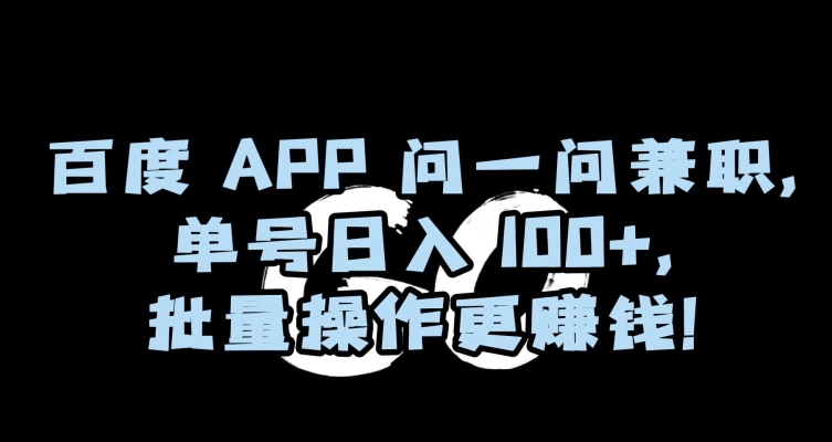 百度APP问一问兼职，单号日入100+，批量操作更赚钱【揭秘】-互联网资源大全网