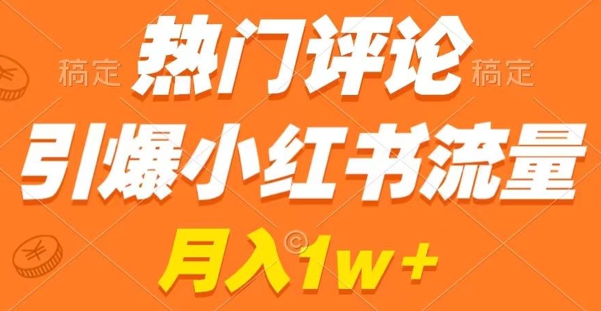 热门评论引爆小红书流量,作品制作简单,商单接到手软【揭秘】-互联网资源大全网