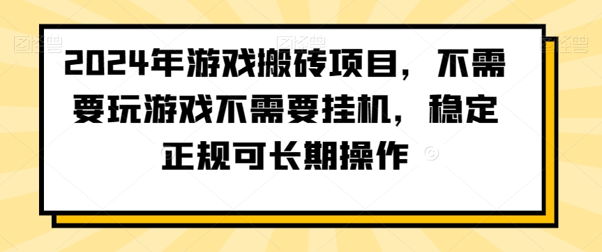 2024年游戏搬砖项目，不需要玩游戏不需要挂机，稳定正规可长期操作【揭秘】-互联网资源大全网