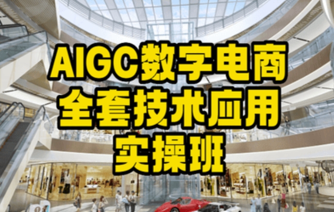 AIGC数字电商全套技术应用实操班，轻松打造高效电商-互联网资源大全网