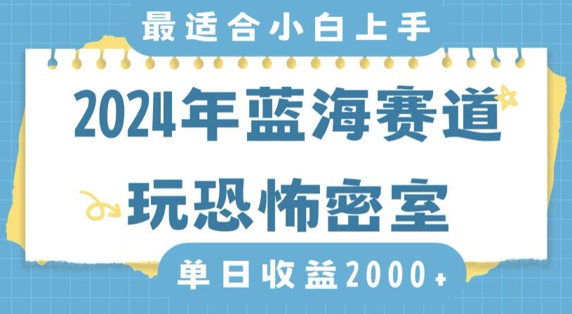 2024年蓝海赛道玩恐怖密室日入2000+,无需露脸,不要担心不会玩游戏,小白直接上手,保姆式教学【揭秘】-互联网资源大全网