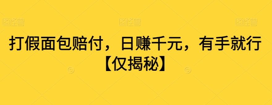 打假面包赔付,日赚千元,有手就行【仅揭秘】-第一资源库
