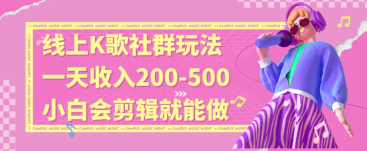 线上K歌社群结合脱单新玩法，无剪辑基础也能日入3位数，长期项目【揭秘】-互联网资源大全网
