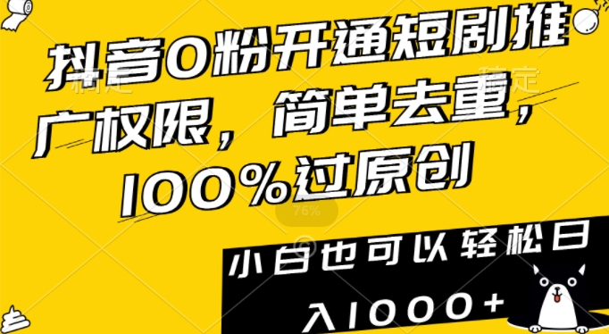 抖音0粉开通短剧推广权限,简单去重,100%过原创,小白也可以轻松日入1000+【揭秘】-互联网资源大全网