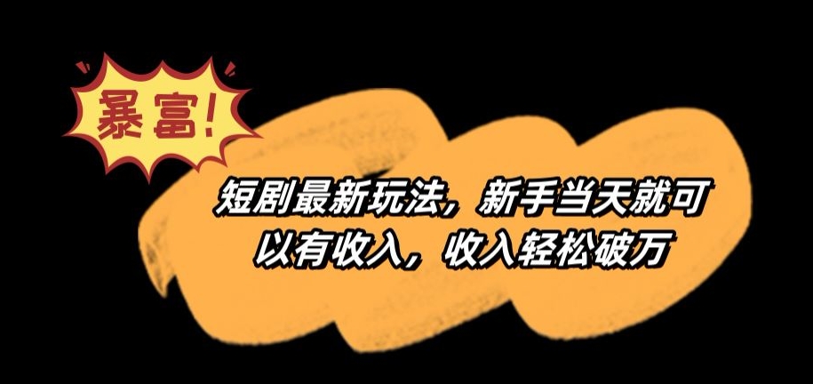 短剧最新玩法,新手当天就可以有收入,收入轻松破万【揭秘】-互联网资源大全网