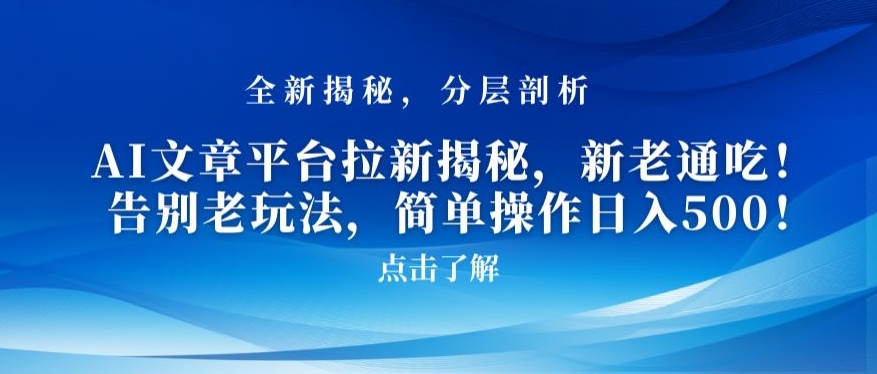 AI文章平台拉新揭秘,新老通吃!告别老玩法,简单操作日入500【揭秘】-第一资源库