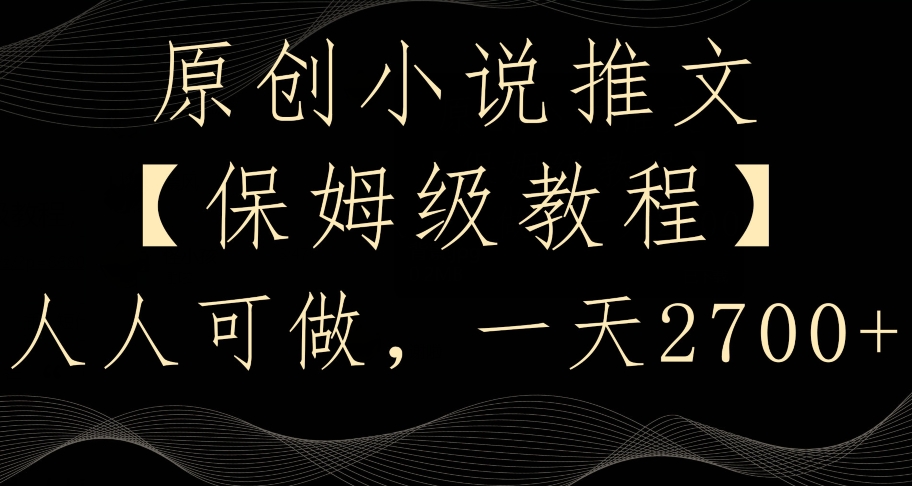 原创小说推文,保姆级教程,人人可做,一天2700【揭秘】-互联网资源大全网