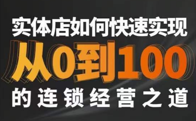 星哥·实体如何快速实现从0-100的连锁经营之道-互联网资源大全网