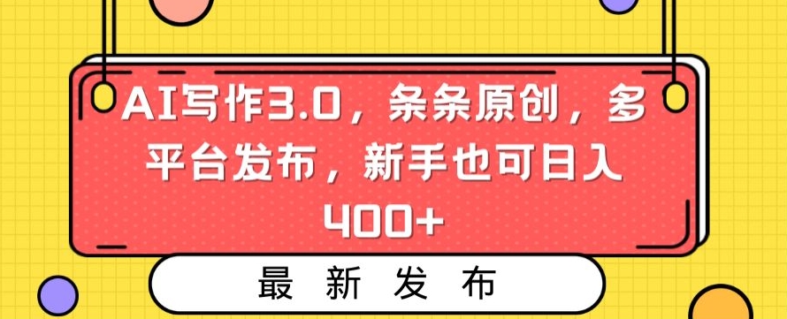 AI写作3.0,条条原创,多平台发布,新手也可日入400+【揭秘】-互联网资源大全网