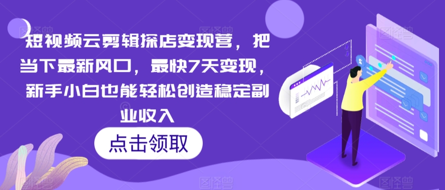 短视频云剪辑探店变现营,把当下最新风口,最快7天变现,新手小白也能轻松创造稳定副业收入-互联网资源大全网