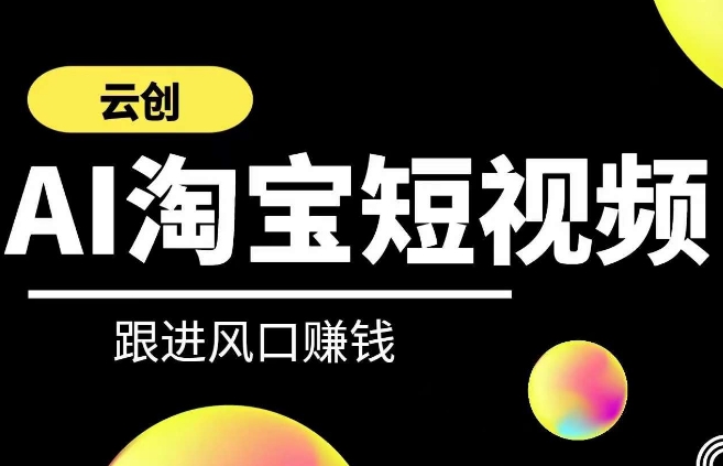 云创-AI短视频系列课程,快速理解带货短视频+AI运用-第一资源库