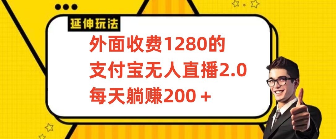 外面收费1280的支付宝无人直播2.0项目,每天躺赚200+,保姆级教程【揭秘】-互联网资源大全网
