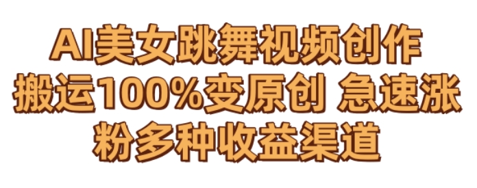 AI美女跳舞视频0成本创作，骚操作搬运，100%变原创，急速涨粉，多种收益渠道【揭秘】-互联网资源大全网