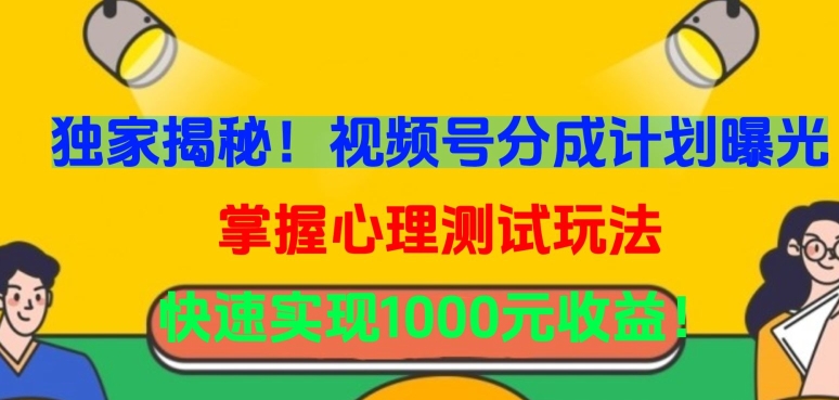 独家揭秘!视频号分成计划曝光,掌握心理测试玩法,快速实现1000元收益【揭秘】-互联网资源大全网
