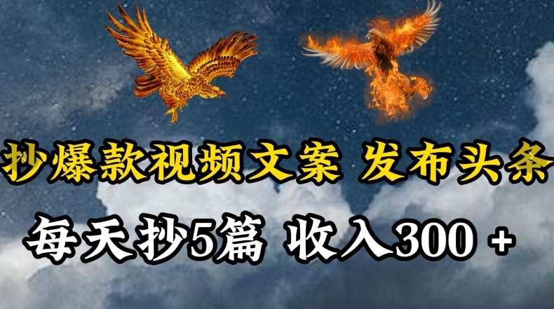 通过抄爆款视频文案,每天轻松三五张,操作简单容易上手【揭秘】-第一资源库