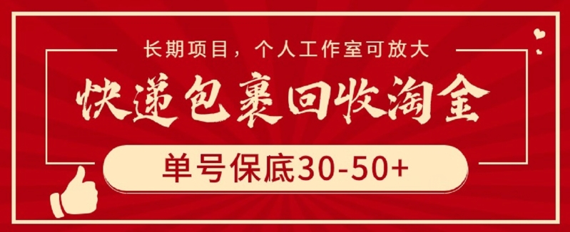 快递包裹回收淘金，单号保底30-50+，长期项目，个人工作室可放大【揭秘】-互联网资源大全网