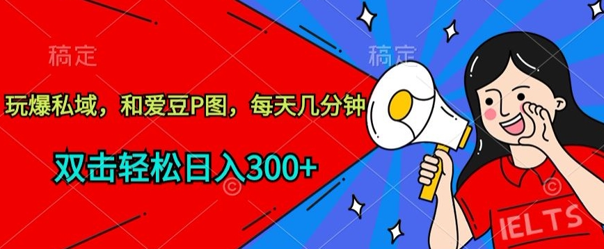 玩爆私域,和爱豆P图,每天几分钟 轻松日入300+【揭秘】-第一资源库