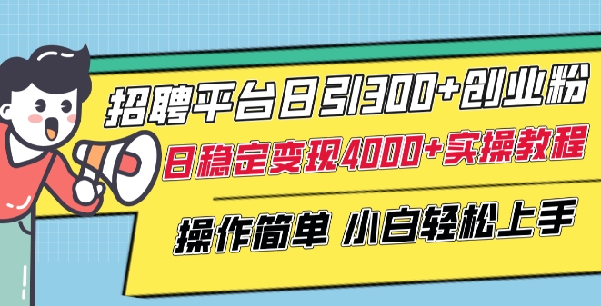 招聘平台日引300+创业粉,日稳定变现4000+实操教程小白轻松上手【揭秘】-互联网资源大全网