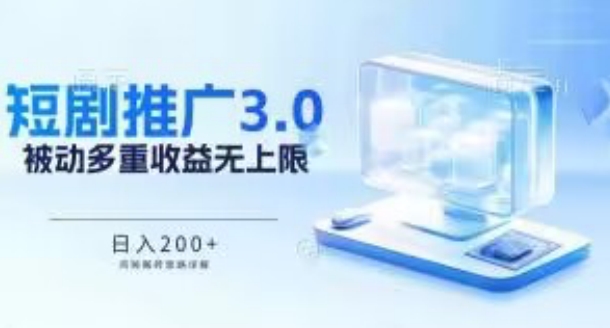 推广短剧3.0.鸡贼搬砖玩法详解，被动收益日入200+，多重收益每天累加，坚持收益无上限【揭秘】-互联网资源大全网