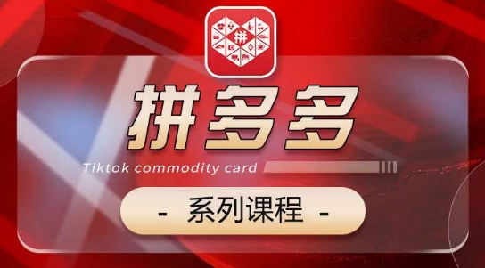 2024拼多多系列课,【基础】【运营】【活动】【推广】【玩法】5大模块-互联网资源大全网
