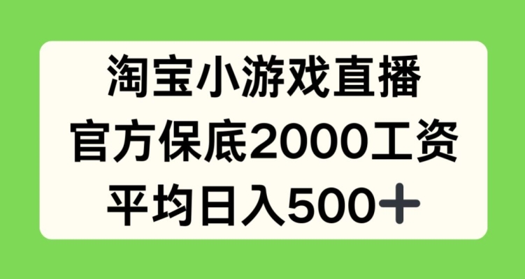 淘宝小游戏直播,官方保底2000工资,平均日入500+【揭秘】-互联网资源大全网