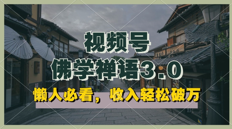 懒人必看,视频号佛学禅语3.0.纯原创视频,每天1-2小时,收益高,可以矩阵操作【揭秘】-第一资源库