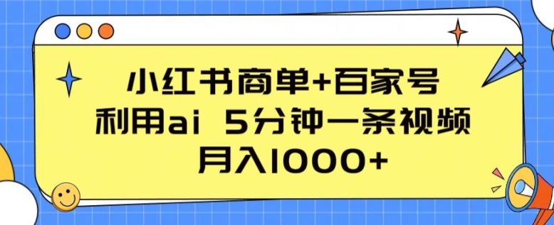 小红书商单+百家号,利用ai 5分钟一条视频,月入1000+【揭秘】-互联网资源大全网