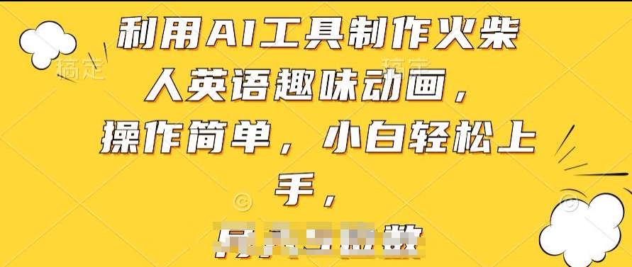 利用AI工具制作火柴人英语趣味动画,操作简单,小白轻松上手【揭秘】-互联网资源大全网