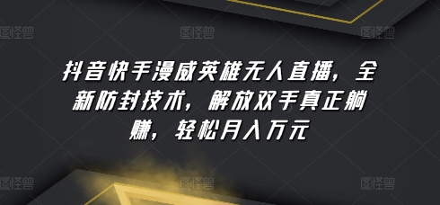 抖音快手漫威英雄无人直播,全新防封技术,解放双手真正躺赚,轻松月入万元【揭秘】-互联网资源大全网