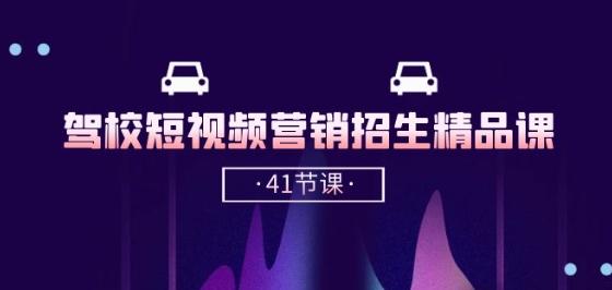 驾校-短视频营销招生精品课:抖音推广技巧,抖音短视频招生(41节课)-第一资源库