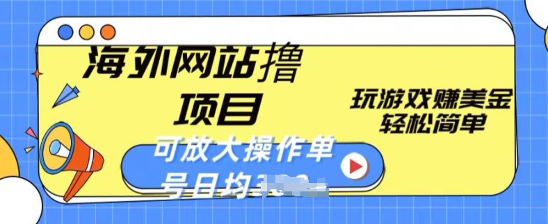 海外网站撸金项目，玩游戏赚美金，轻松简单可放大操作，单号每天均一两张【揭秘】-互联网资源大全网