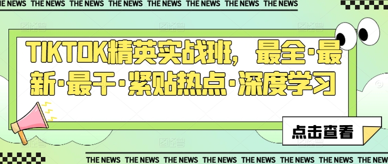 TIKTOK精英实战班，最全·最新·最干·紧贴热点·深度学习-互联网资源大全网