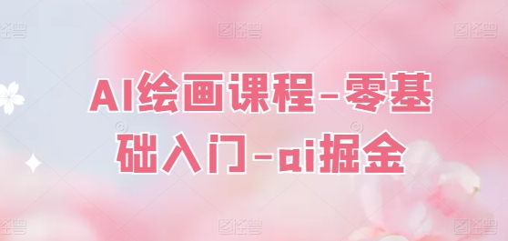 AI绘画课程-零基础入门-ai掘金-互联网资源大全网