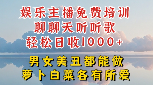 娱乐主播免费培训聊聊天听听歌轻松日收1K+,男女美丑都能做萝卜白菜各有所爱【揭秘】-互联网资源大全网