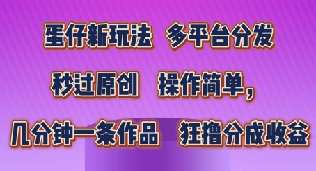 蛋仔新玩法,多平台分发,秒过原创,操作简单,几分钟一条作品,狂撸分成收益【揭秘】-互联网资源大全网