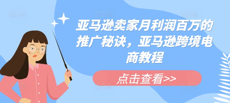 亚马逊卖家月利润百万的推广秘诀,亚马逊跨境电商教程-互联网资源大全网