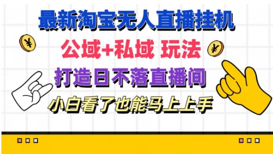 最新淘宝挂机无人直播 公域+私域玩法打造真正的日不落直播间 小白看了也能马上上手【揭秘】-互联网资源大全网