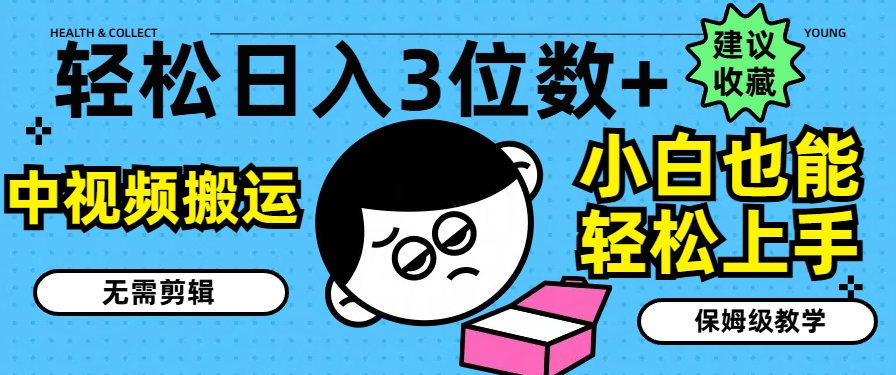 轻松日入3位数+,中视频搬运,无需剪辑,小白也能轻松上手,保姆级教学【揭秘】-第一资源库
