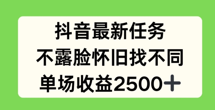抖音最新任务，不露脸怀旧找不同，单场收益2.5k【揭秘】-互联网资源大全网