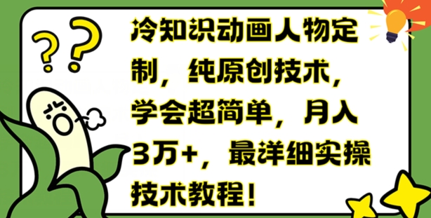 冷知识动画人物定制，纯原创技术，学会超简单，月入3万+，最详细实操技术教程【揭秘】-第一资源库
