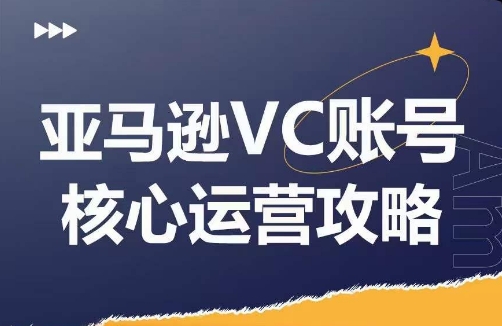 亚马逊VC账号核心玩法解析,实战经验拆解产品模块运营技巧,提升店铺GMV,有效提升运营利润-互联网资源大全网