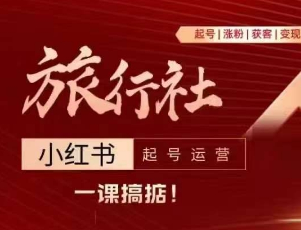 旅行社小红书起号运营,深入浅出为大家讲解旅行社在小红书如何起号、涨粉、引流、变现-互联网资源大全网
