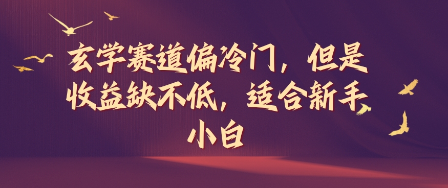 玄学赛道偏冷门,但是收益缺不低,适合新手小白【揭秘】-互联网资源大全网