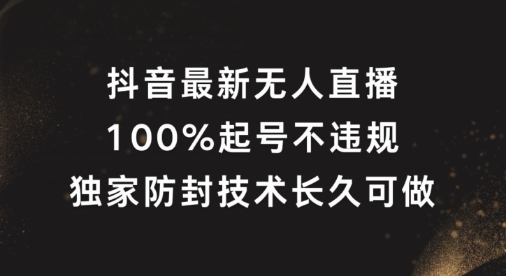抖音最新无人直播,100%起号,独家防封技术长久可做【揭秘】-互联网资源大全网