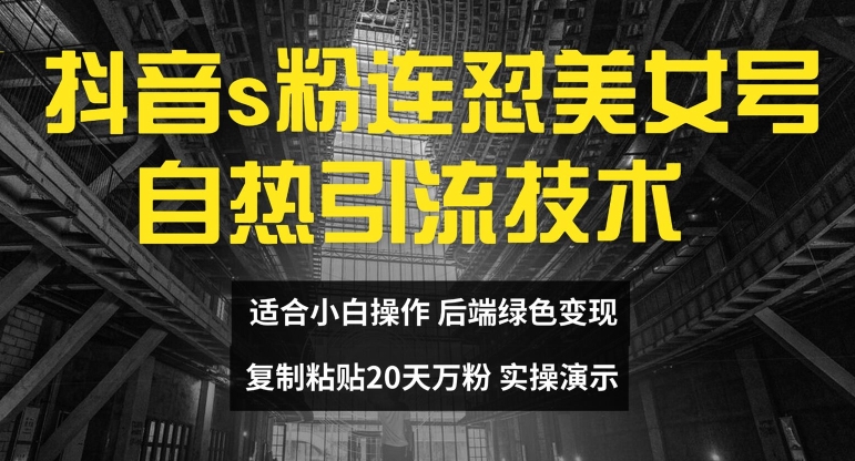 抖音s粉连怼美女号自热引流技术复制粘贴,20天万粉账号,无需实名制,矩阵操作【揭秘】-第一资源库
