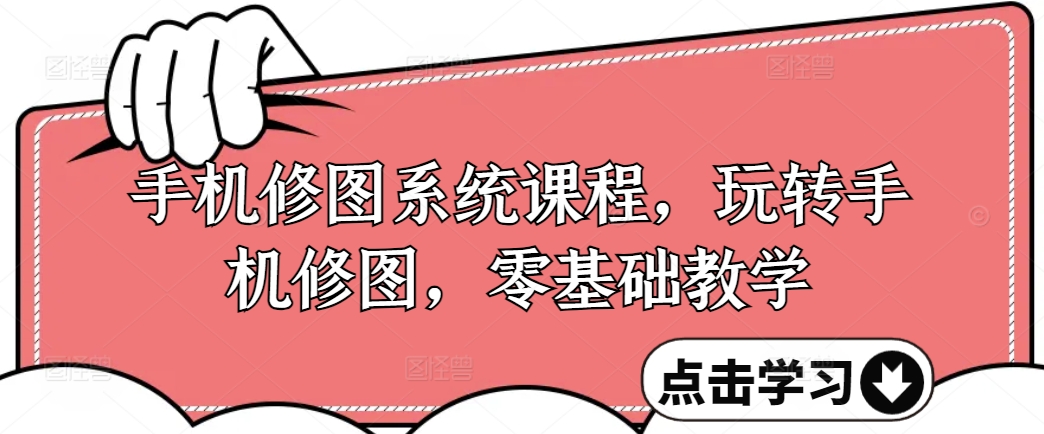 手机修图系统课程,玩转手机修图,零基础教学-互联网资源大全网