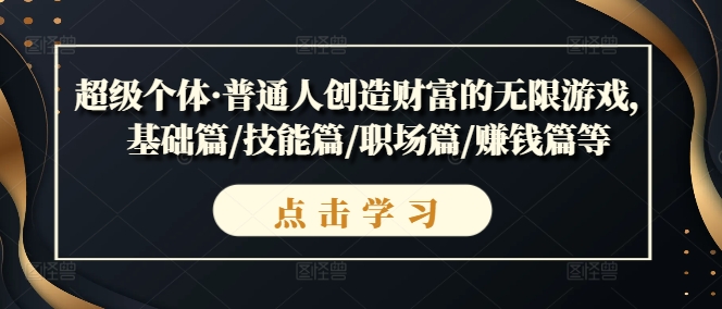 超级个体·普通人创造财富的无限游戏,基础篇/技能篇/职场篇/赚钱篇等-第一资源库
